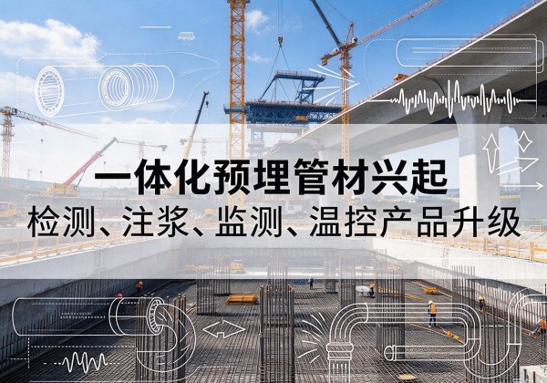 城区一体化管材产品兴起，声测注浆一体管、多功能预埋管应用增多